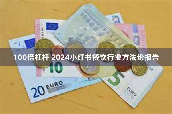 100倍杠杆 2024小红书餐饮行业方法论报告