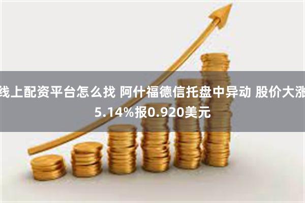 线上配资平台怎么找 阿什福德信托盘中异动 股价大涨5.14%报0.920美元